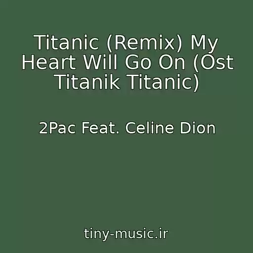 کاور آهنگ Titanic (Remix) My Heart Will Go On (Ost Titanik Titanic) از 2Pac Feat. Celine Dion