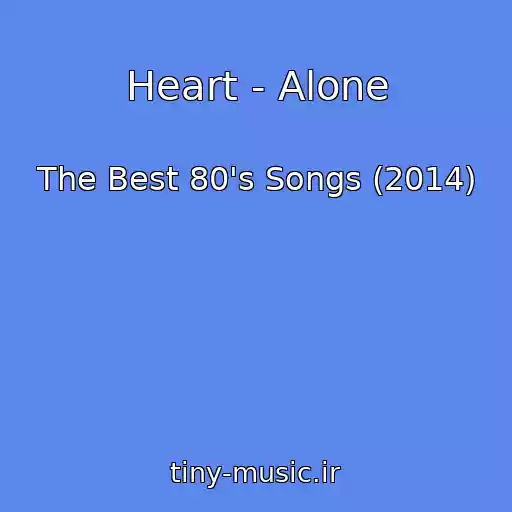 کاور آهنگ Heart - Alone از The Best 80's Songs (2014)