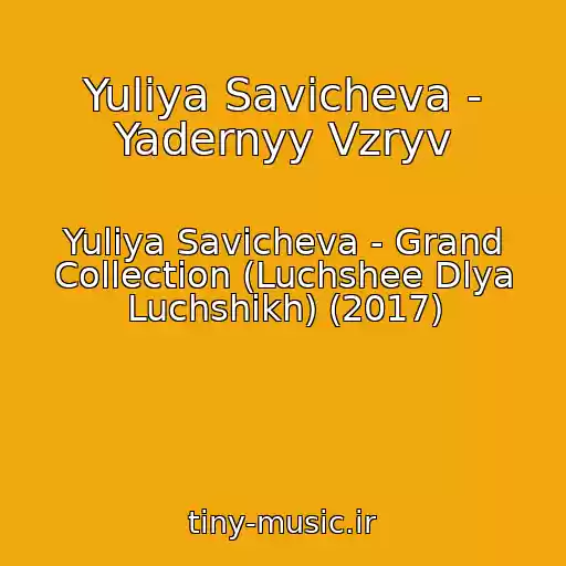 کاور آهنگ Yuliya Savicheva - Yadernyy Vzryv از Yuliya Savicheva - Grand Collection (Luchshee Dlya Luchshikh) (2017)