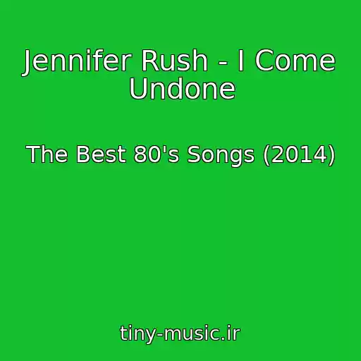 کاور آهنگ Jennifer Rush - I Come Undone از The Best 80's Songs (2014)