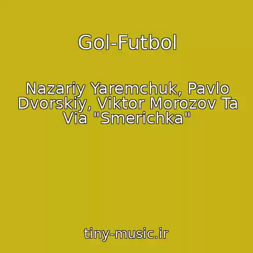 کاور آهنگ Gol-Futbol از Nazarіy Yaremchuk, Pavlo Dvorskiy, Vіktor Morozov Ta Vіa "Smerіchka"