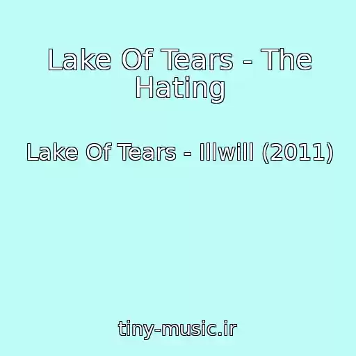 کاور آهنگ Lake Of Tears - The Hating از Lake Of Tears - Illwill (2011)