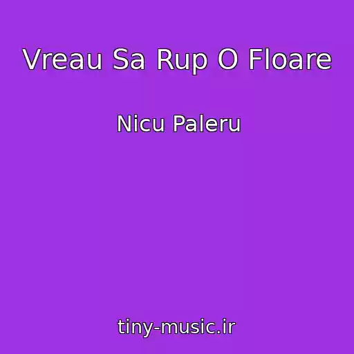 کاور آهنگ Vreau Sa Rup O Floare از Nicu Paleru