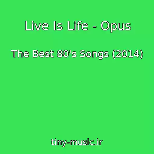 کاور آهنگ Live Is Life - Opus از The Best 80's Songs (2014)