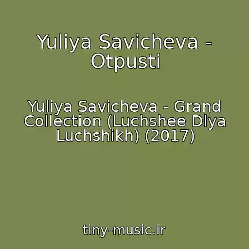 کاور آهنگ Yuliya Savicheva - Otpusti از Yuliya Savicheva - Grand Collection (Luchshee Dlya Luchshikh) (2017)