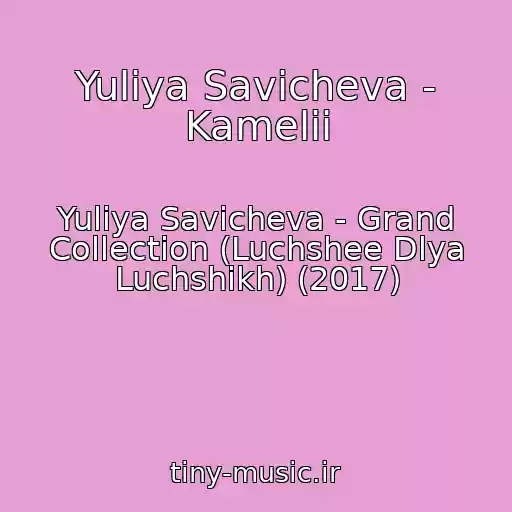 کاور آهنگ Yuliya Savicheva - Kamelii از Yuliya Savicheva - Grand Collection (Luchshee Dlya Luchshikh) (2017)