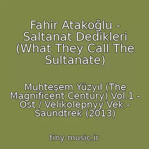 کاور آهنگ Fahir Atakoğlu - Saltanat Dedikleri (What They Call The Sultanate) از Muhteşem Yüzyıl (The Magnificent Century) Vol.1 - Ost / Velikolepnyy Vek - Saundtrek (2013)