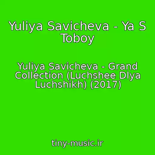کاور آهنگ Yuliya Savicheva - Ya S Toboy از Yuliya Savicheva - Grand Collection (Luchshee Dlya Luchshikh) (2017)