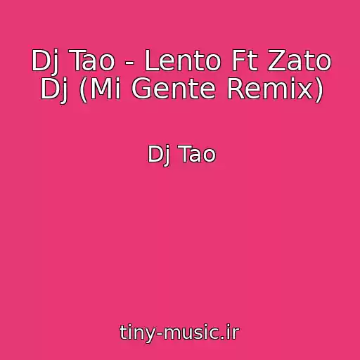 کاور آهنگ Dj Tao - Lento Ft Zato Dj (Mi Gente Remix) از Dj Tao