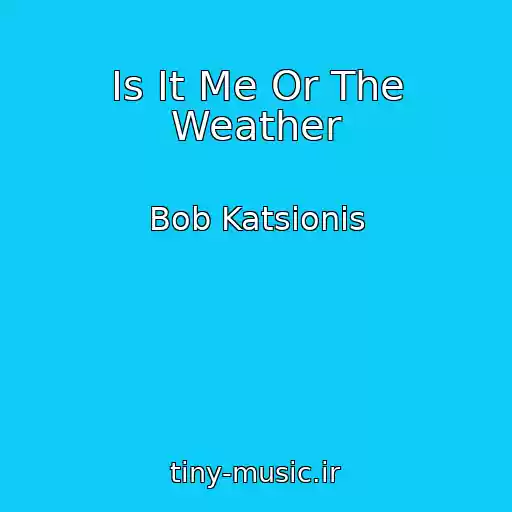 کاور آهنگ Is It Me Or The Weather از Bob Katsionis