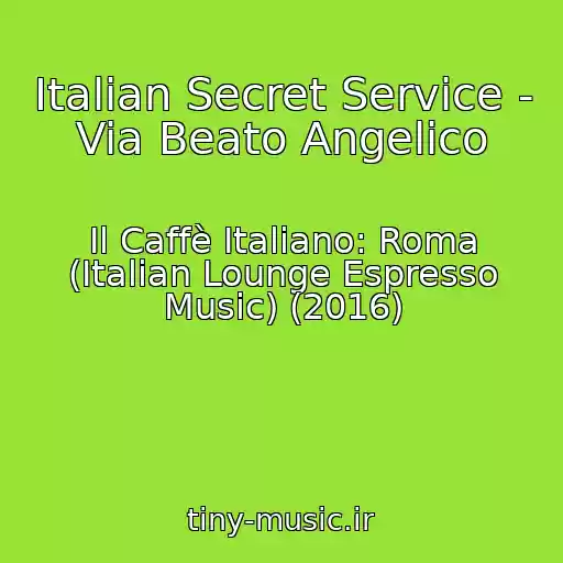 کاور آهنگ Italian Secret Service - Via Beato Angelico از Il Caffè Italiano: Roma (Italian Lounge Espresso Music) (2016)