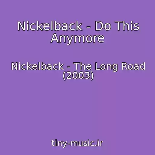 کاور آهنگ Nickelback - Do This Anymore از Nickelback - The Long Road (2003)