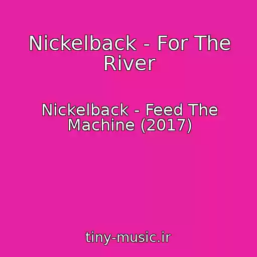 کاور آهنگ Nickelback - For The River از Nickelback - Feed The Machine (2017)