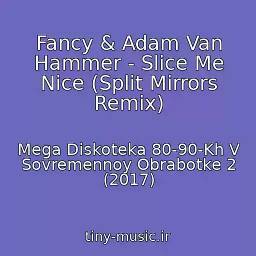 کاور آهنگ Fancy & Adam Van Hammer - Slice Me Nice (Split Mirrors Remix) از Mega Diskoteka 80-90-Kh V Sovremennoy Obrabotke 2 (2017)