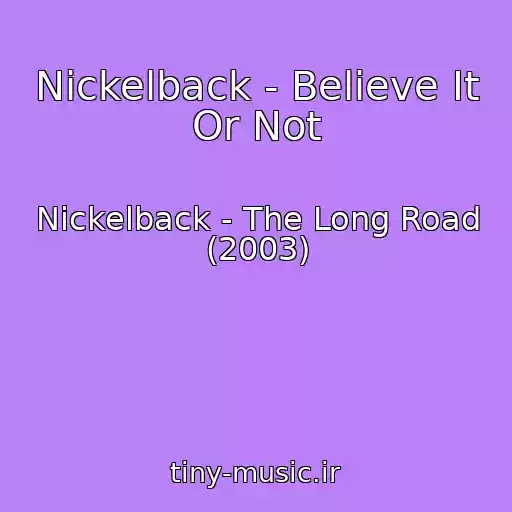 کاور آهنگ Nickelback - Believe It Or Not از Nickelback - The Long Road (2003)