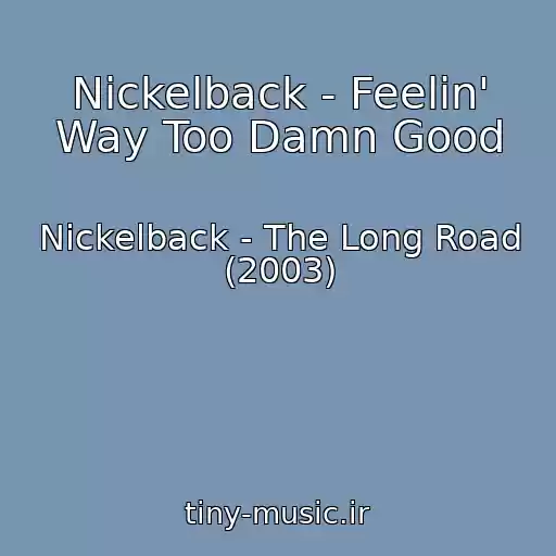 کاور آهنگ Nickelback - Feelin' Way Too Damn Good از Nickelback - The Long Road (2003)