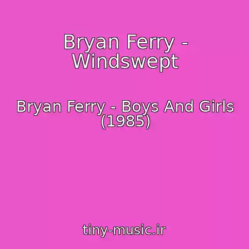 کاور آهنگ Bryan Ferry - Windswept از Bryan Ferry - Boys And Girls (1985)