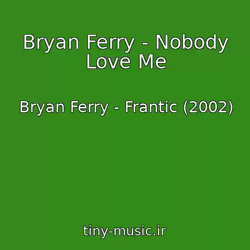 کاور آهنگ Bryan Ferry - Nobody Love Me از Bryan Ferry - Frantic (2002)