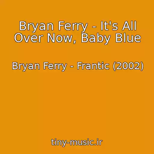 کاور آهنگ Bryan Ferry - It's All Over Now, Baby Blue از Bryan Ferry - Frantic (2002)