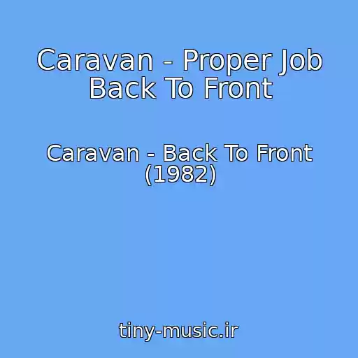 کاور آهنگ Caravan - Proper Job Back To Front از Caravan - Back To Front (1982)