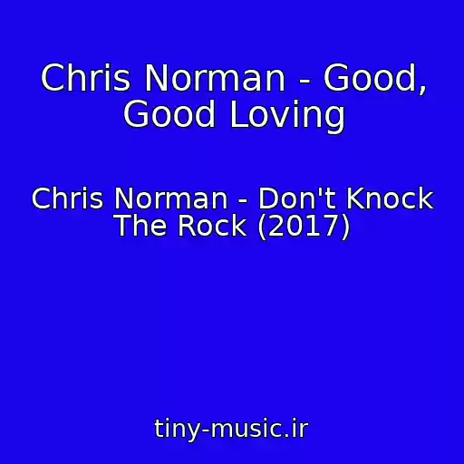 کاور آهنگ Chris Norman - Good, Good Loving از Chris Norman - Don't Knock The Rock (2017)