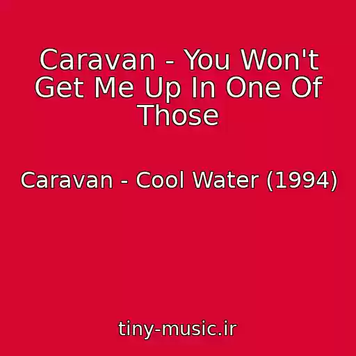 کاور آهنگ Caravan - You Won't Get Me Up In One Of Those از Caravan - Cool Water (1994)