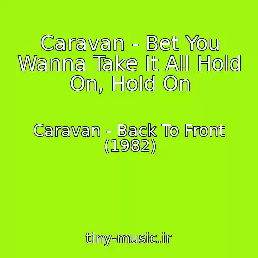 کاور آهنگ Caravan - Bet You Wanna Take It All Hold On, Hold On از Caravan - Back To Front (1982)