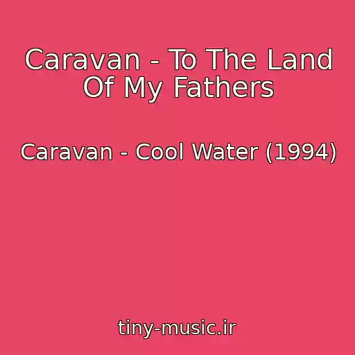 کاور آهنگ Caravan - To The Land Of My Fathers از Caravan - Cool Water (1994)