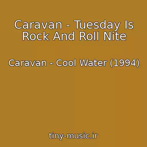 کاور آهنگ Caravan - Tuesday Is Rock And Roll Nite از Caravan - Cool Water (1994)