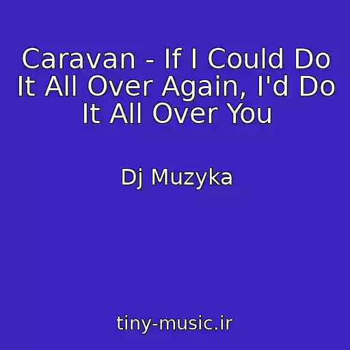 کاور آهنگ Caravan - If I Could Do It All Over Again, I'd Do It All Over You از Dj Muzyka