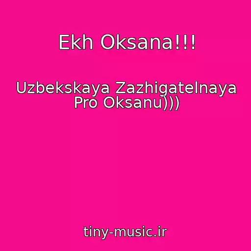 کاور آهنگ Ekh Oksana!!! از Uzbekskaya Zazhigatelnaya Pro Oksanu)))