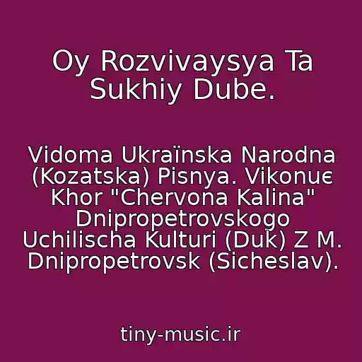 کاور آهنگ Oy Rozvivaysya Ta Sukhiy Dube. از Vіdoma Ukraїnska Narodna (Kozatska) Pіsnya. Vikonuє Khor "Chervona Kalina" Dnіpropetrovskogo Uchilischa Kulturi (Duk) Z M. Dnіpropetrovsk (Sіcheslav).