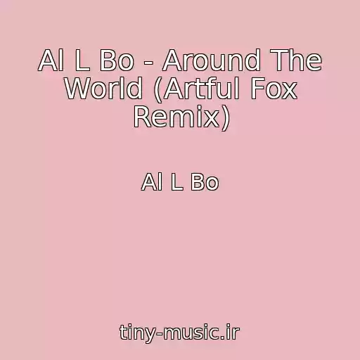 کاور آهنگ Al L Bo - Around The World (Artful Fox Remix) از Al L Bo