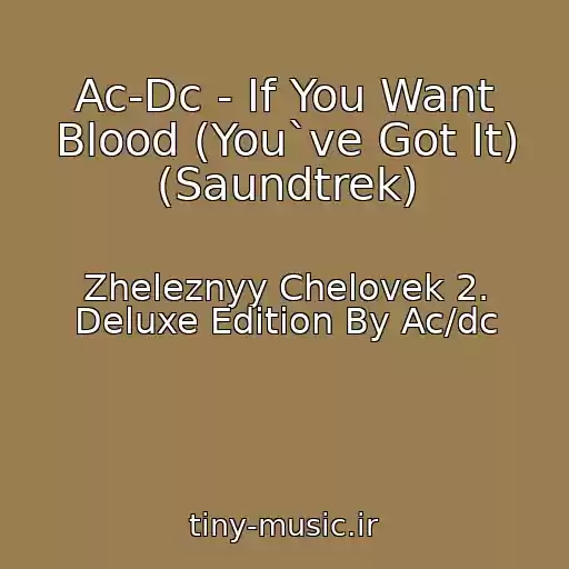 کاور آهنگ Ac-Dc - If You Want Blood (You`ve Got It) (Saundtrek) از Zheleznyy Chelovek 2. Deluxe Edition By Ac/dc