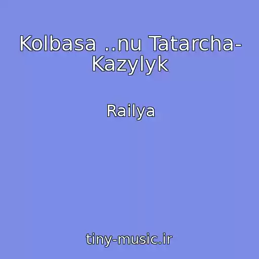 کاور آهنگ Kolbasa ..nu Tatarcha- Kazylyk از Railya