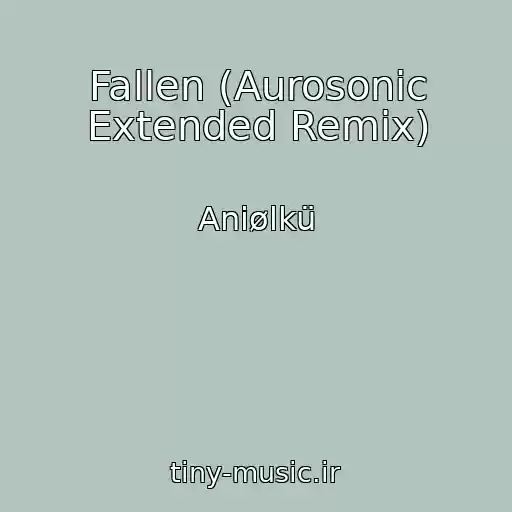 کاور آهنگ Fallen (Aurosonic Extended Remix) از Aniølkü