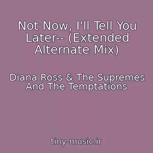 کاور آهنگ Not Now, I'll Tell You Later-- (Extended Alternate Mix) از Diana Ross & The Supremes And The Temptations