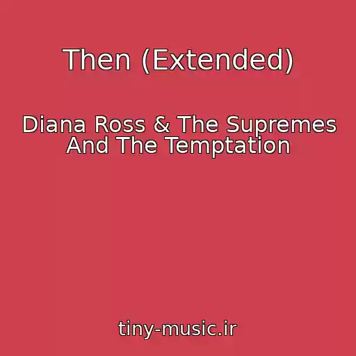 کاور آهنگ Then (Extended) از Diana Ross & The Supremes And The Temptation