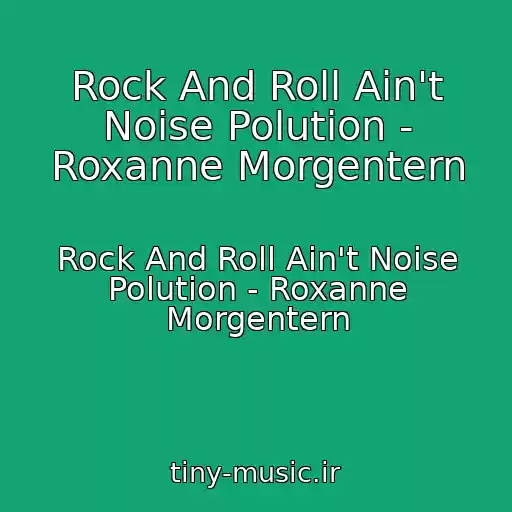 کاور آهنگ Rock And Roll Ain't Noise Polution - Roxanne Morgentern از Rock And Roll Ain't Noise Polution - Roxanne Morgentern