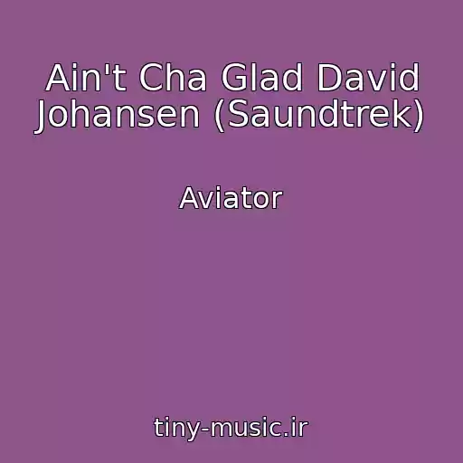کاور آهنگ Ain't Cha Glad David Johansen (Saundtrek) از Aviator