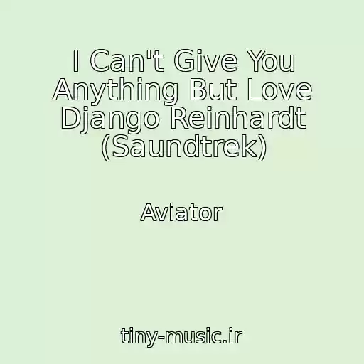 کاور آهنگ I Can't Give You Anything But Love Django Reinhardt (Saundtrek) از Aviator