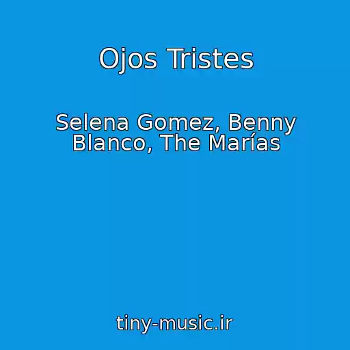 کاور آهنگ Ojos Tristes از Selena Gomez, Benny Blanco, The Marías