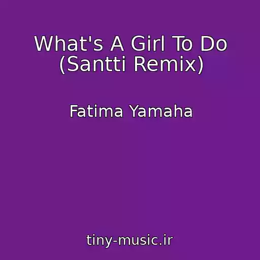 کاور آهنگ What's A Girl To Do (Santti Remix) از Fatima Yamaha