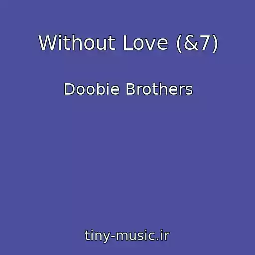 کاور آهنگ Without Love (&7) از Doobie Brothers