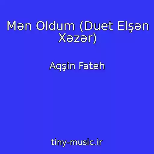 کاور آهنگ Mən Oldum (Duet Elşən Xəzər) از Aqşin Fateh