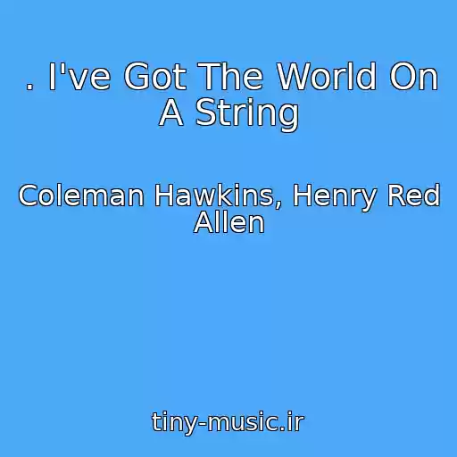 کاور آهنگ . I've Got The World On A String از Coleman Hawkins, Henry Red Allen