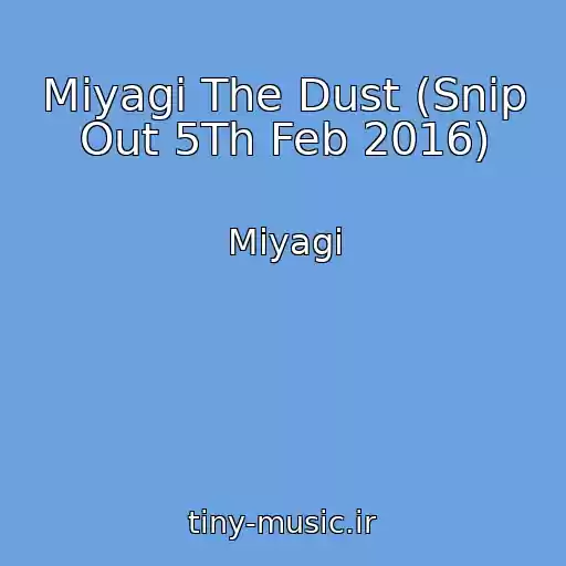کاور آهنگ Miyagi The Dust (Snip Out 5Th Feb 2016) از Miyagi