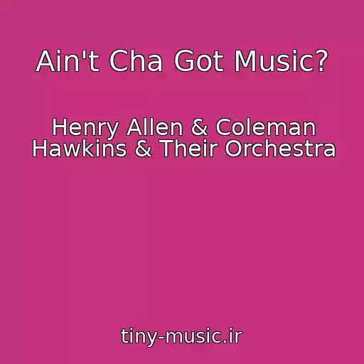 کاور آهنگ Ain't Cha Got Music? از Henry Allen & Coleman Hawkins & Their Orchestra