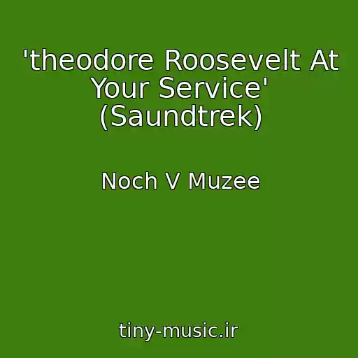 کاور آهنگ 'theodore Roosevelt At Your Service' (Saundtrek) از Noch V Muzee