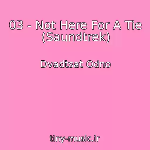 کاور آهنگ 03 - Not Here For A Tie (Saundtrek) از Dvadtsat Odno